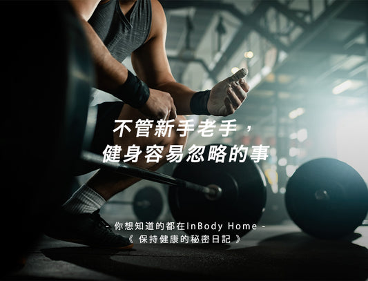 不管新手老手,健身容易忽略的事